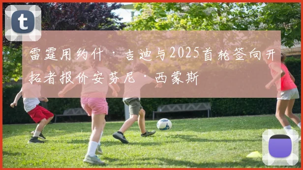 雷霆用约什·吉迪与2025首轮签向开拓者报价安芬尼·西蒙斯